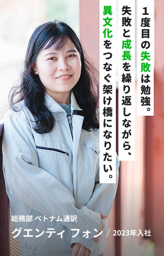 1度目の失敗は勉強。失敗と成長を繰り返しながら、異文化をつなぐ架け橋になりたい。総務部 ベトナム通訳 グエンティ フォン/2023年入社　