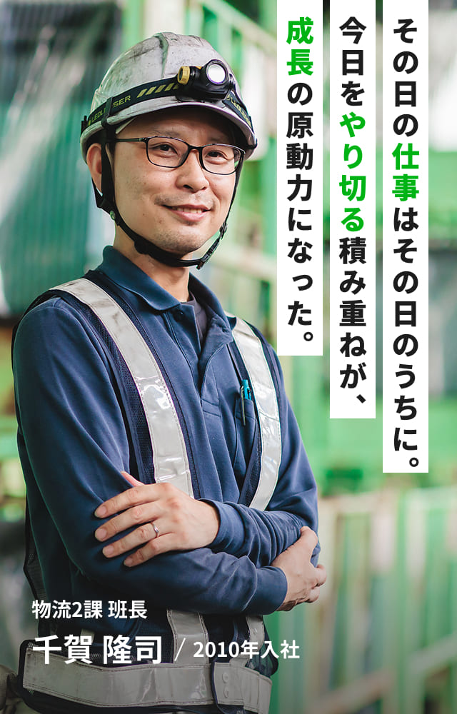 その日の仕事はその日のうちに。今日をやり切る積み重ねが、成長の原動力になった。物流2課 班長 千賀 隆司/2010年入社　